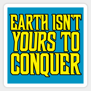 Earth Isn't Yours to Conquer Magnet